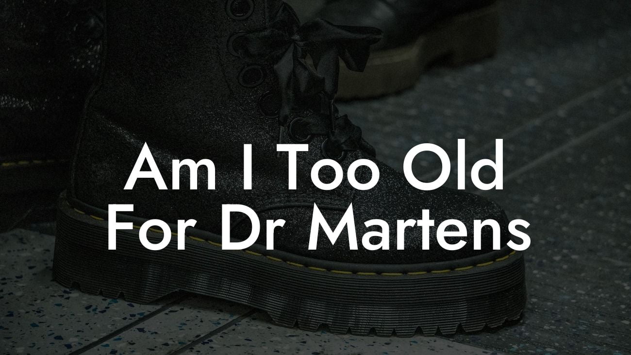 Am I Too Old For Dr Martens