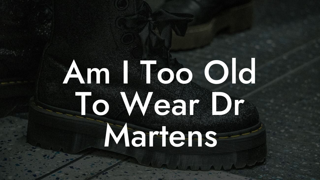 Am I Too Old To Wear Dr Martens