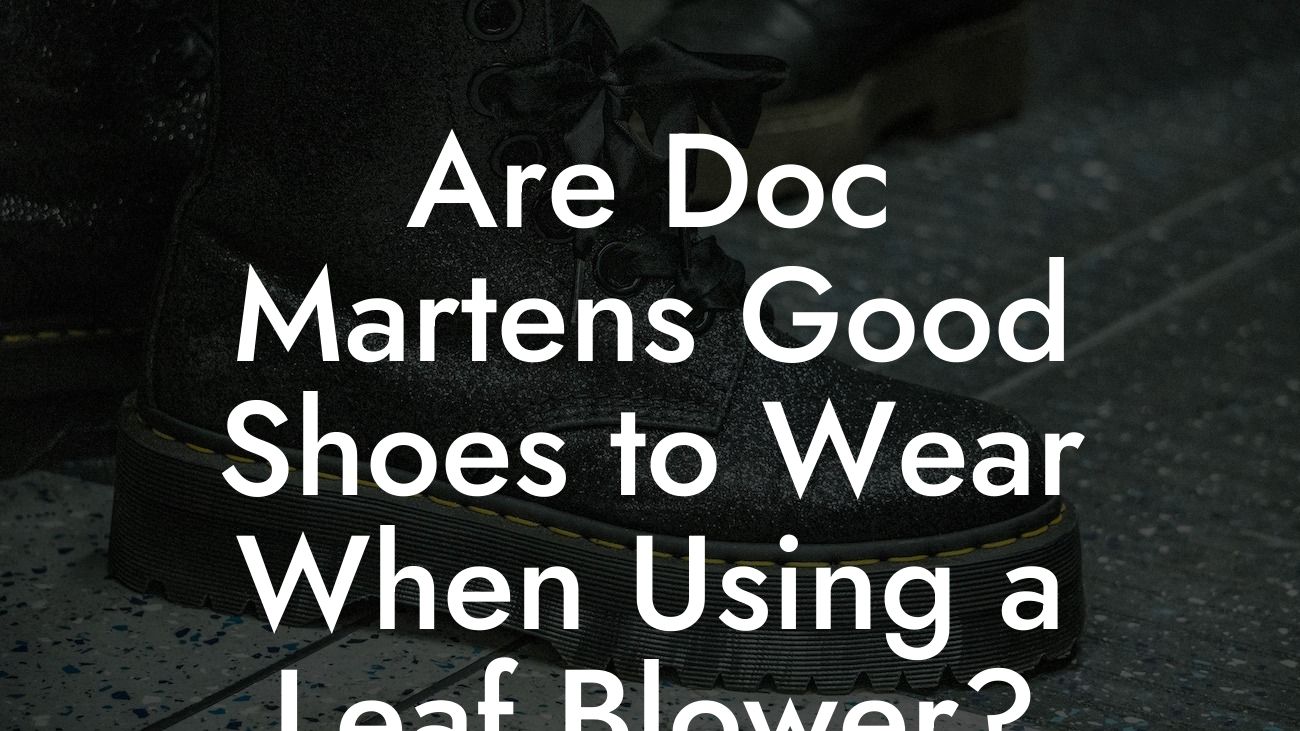 Are Doc Martens Good Shoes to Wear When Using a Leaf Blower?