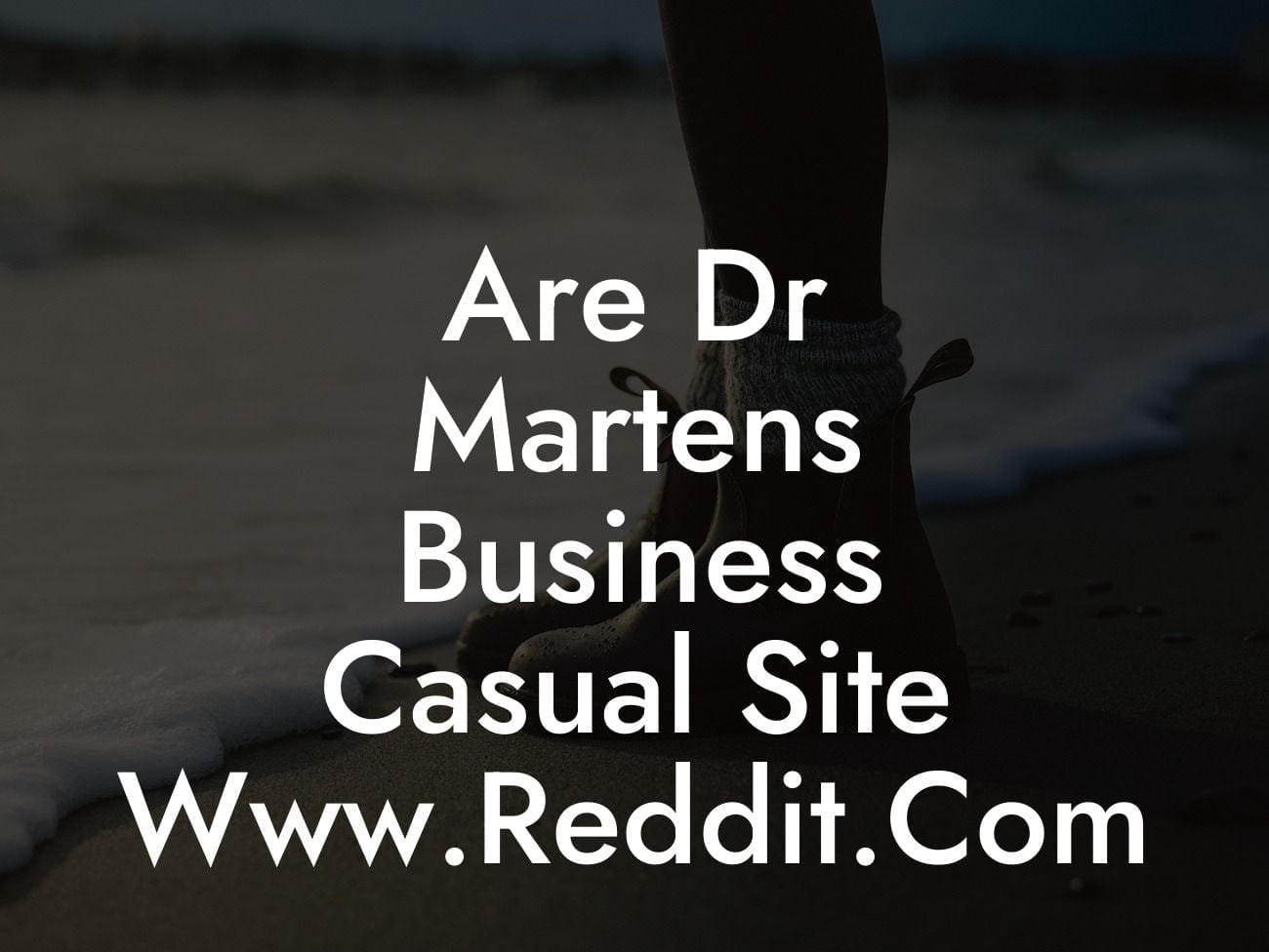 Are Dr Martens Business Casual Site Www.Reddit.Com
