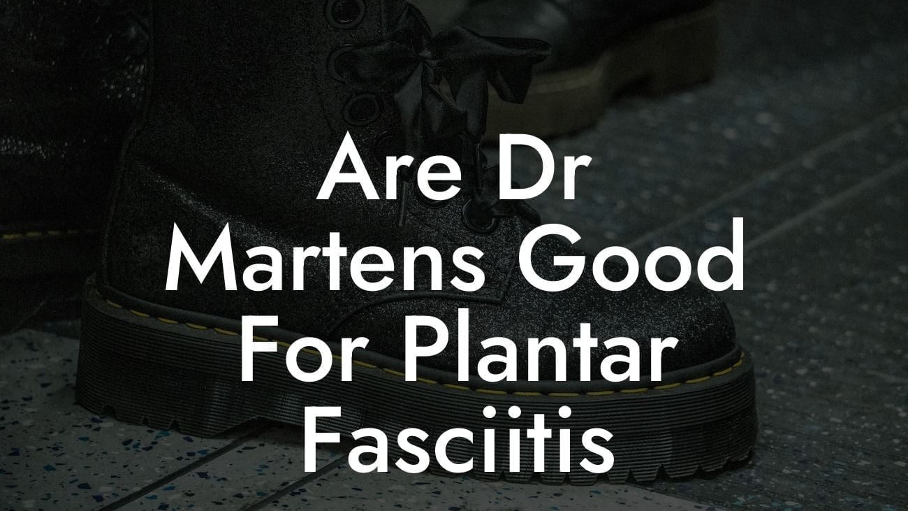 Are Dr Martens Good For Plantar Fasciitis