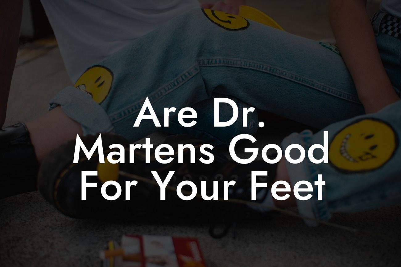 Are Dr Martens Good For Your Feet