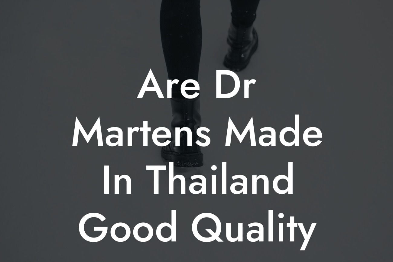 Are Dr Martens Made In Thailand Good Quality