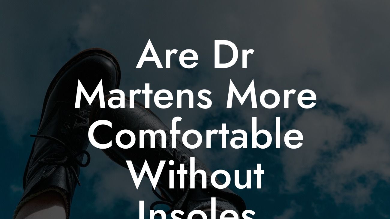 Are Dr Martens More Comfortable Without Insoles