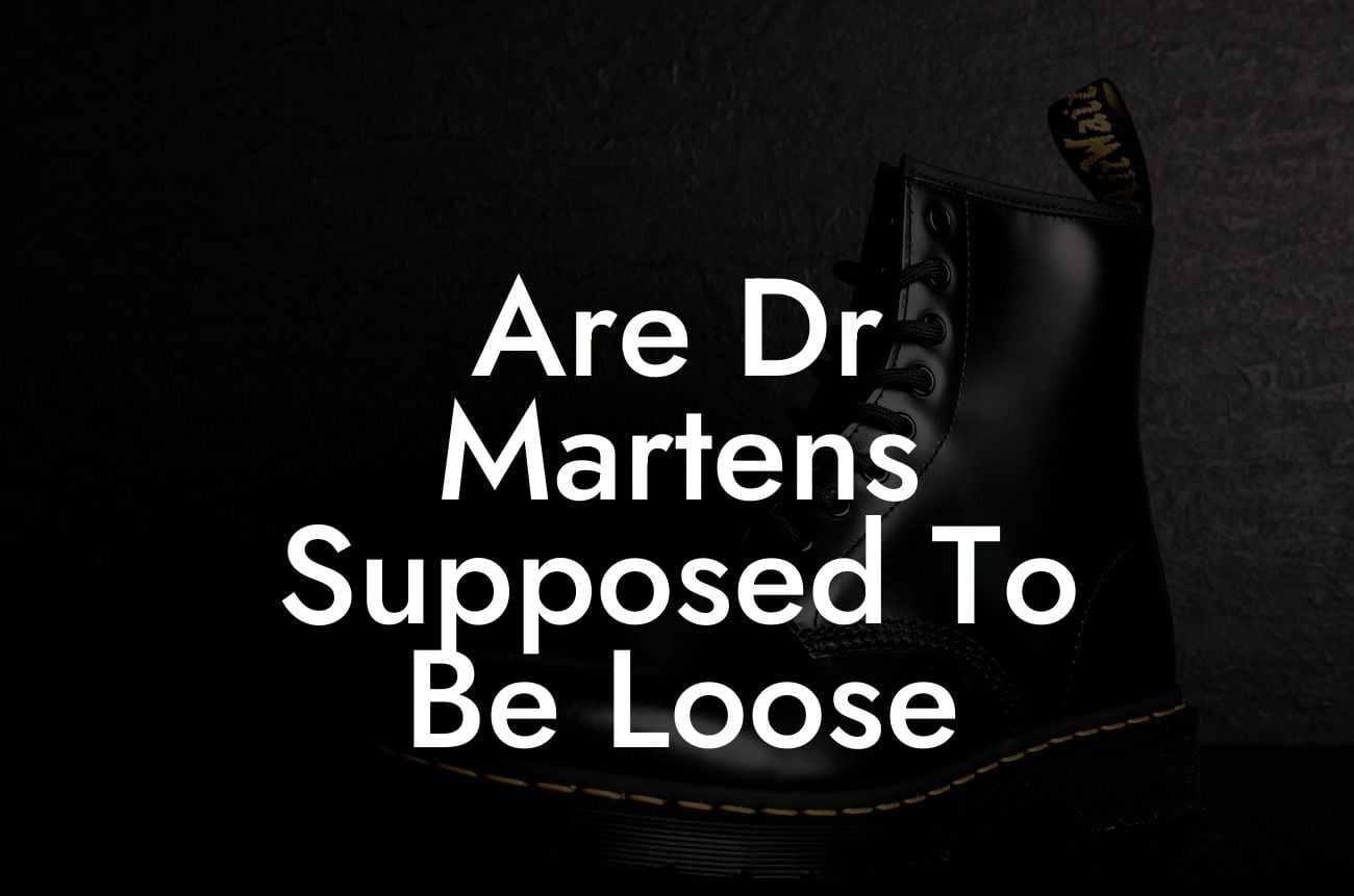 Are Dr Martens Supposed To Be Loose