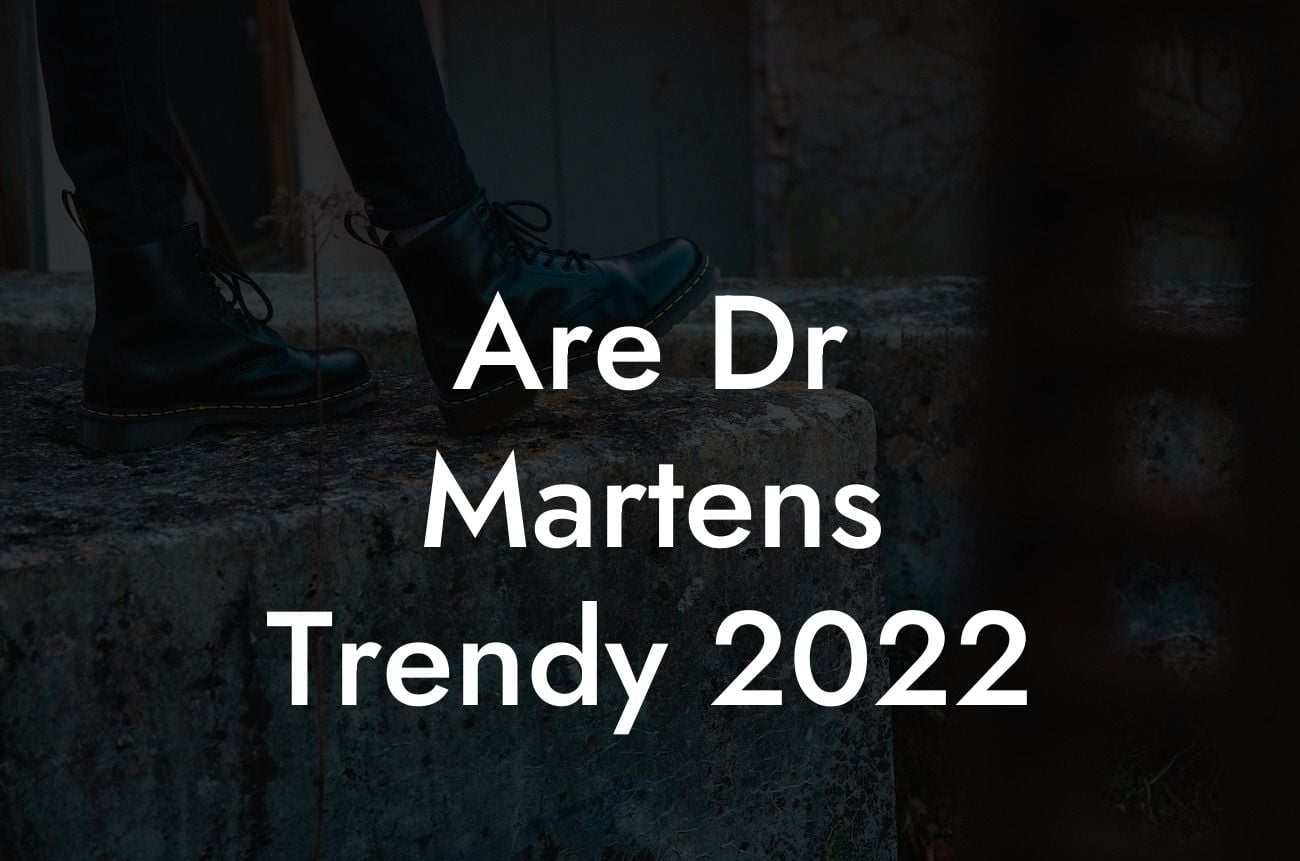 Are Dr Martens Trendy 2022