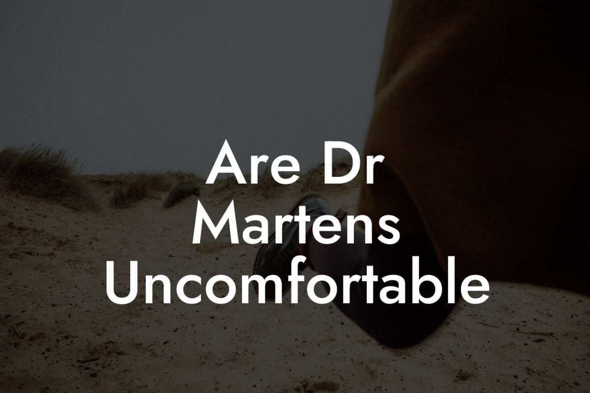 Are Dr Martens Uncomfortable