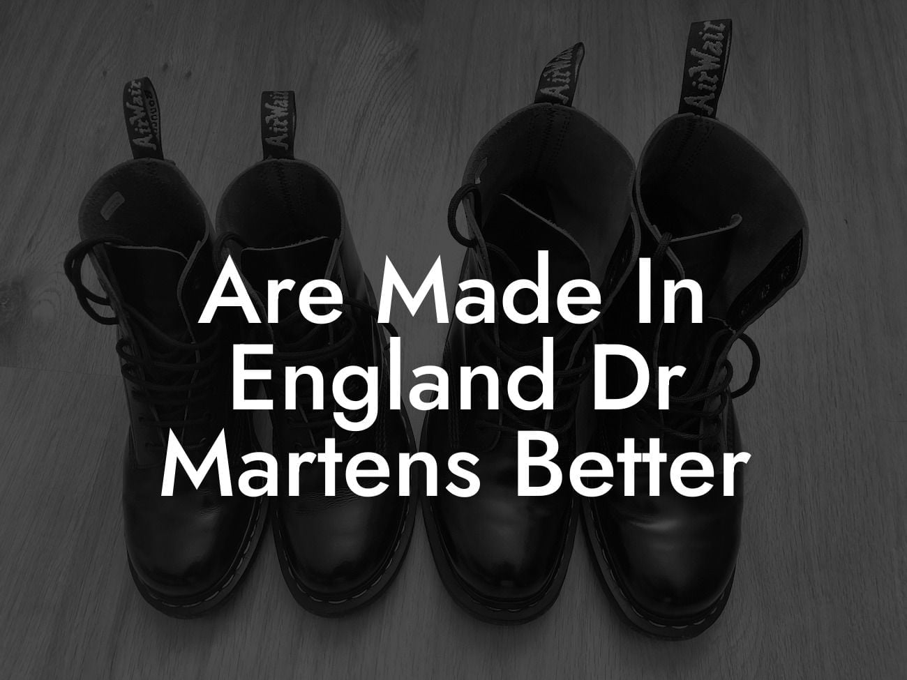 Are Made In England Dr Martens Better