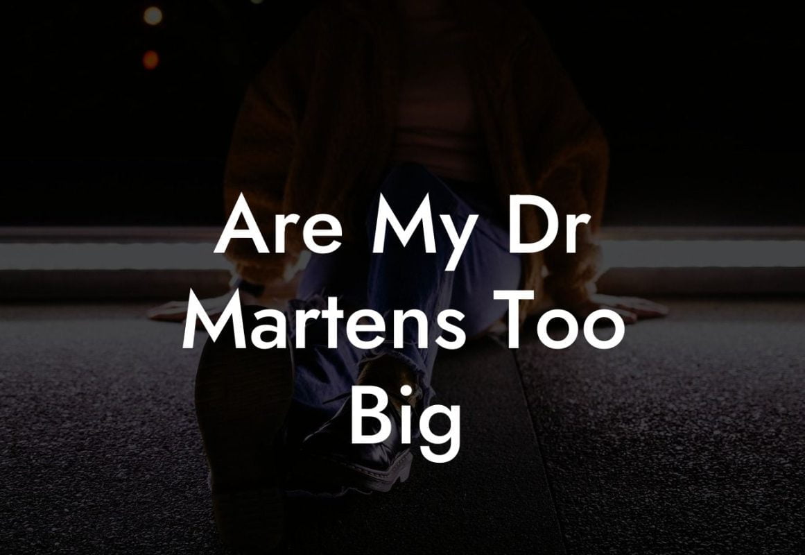 Are My Dr Martens Too Big