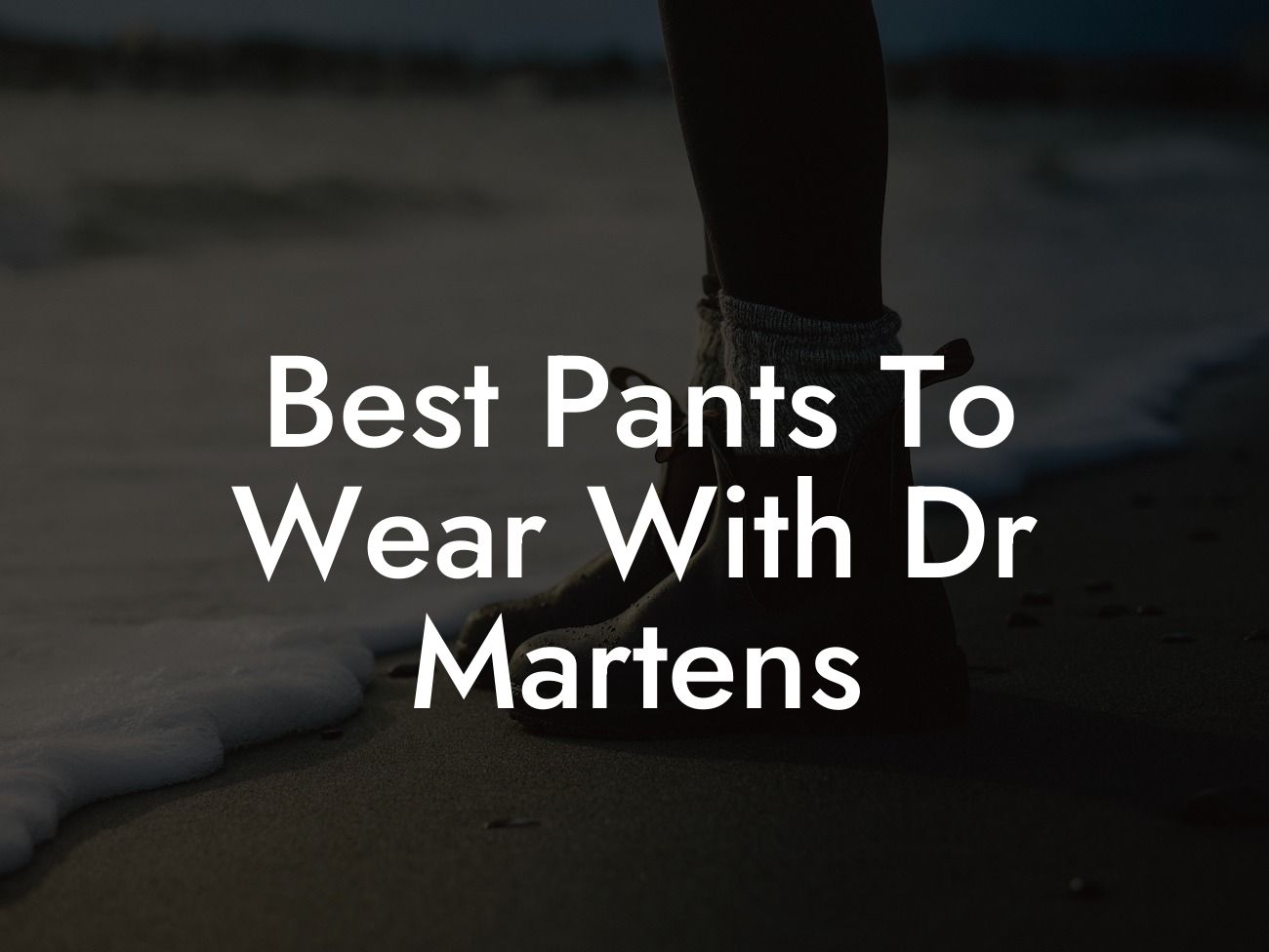 Best Pants To Wear With Dr Martens