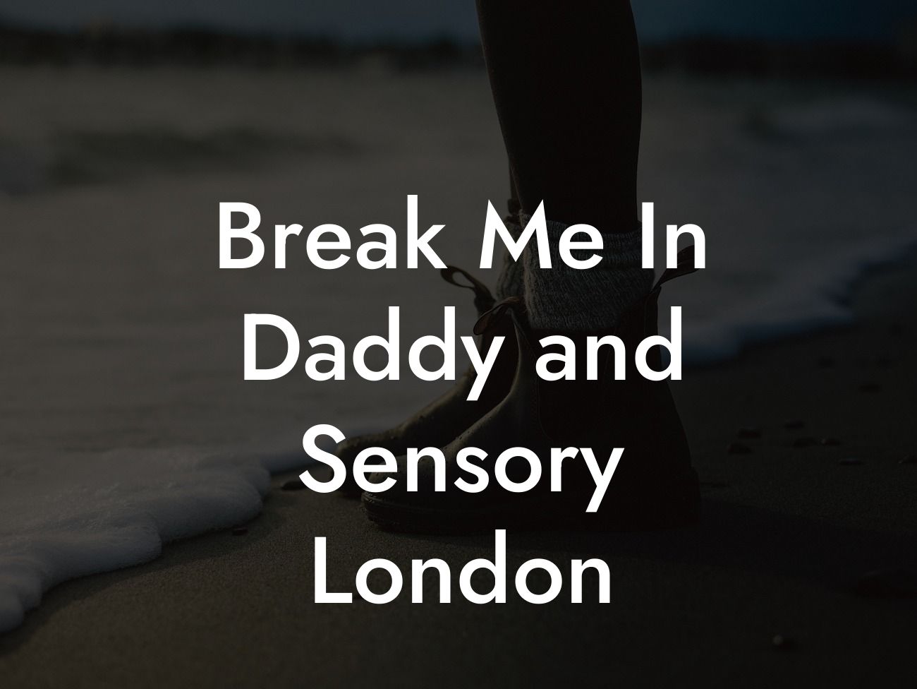 Break Me In Daddy and Sensory London