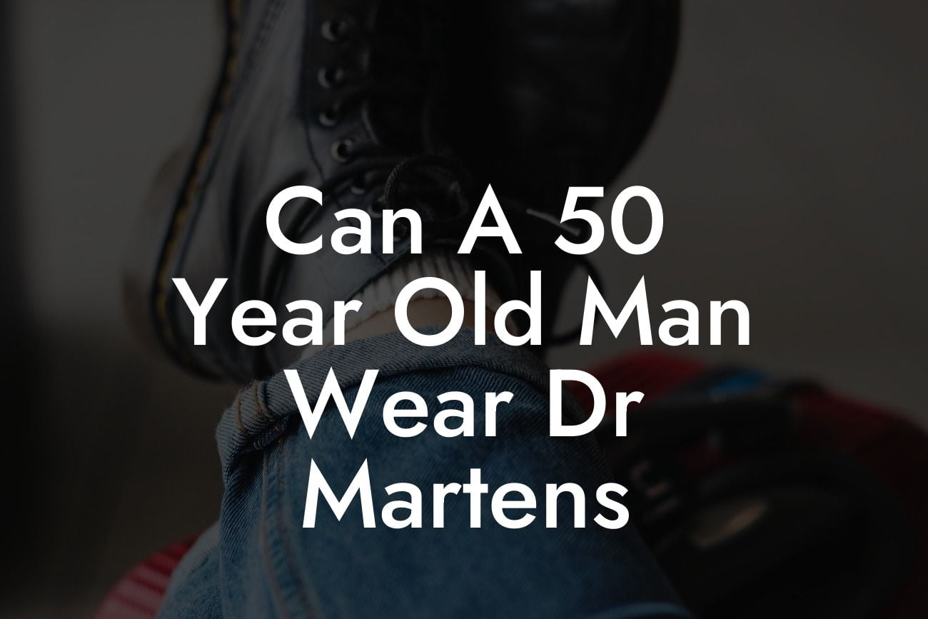 Can A 50 Year Old Man Wear Dr Martens