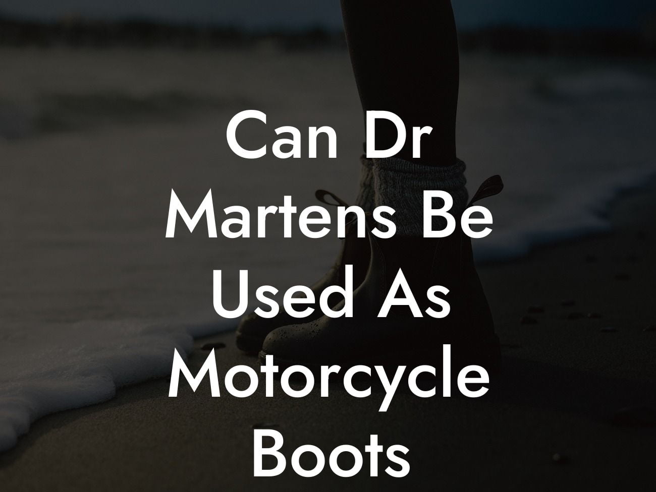 Can Dr Martens Be Used As Motorcycle Boots