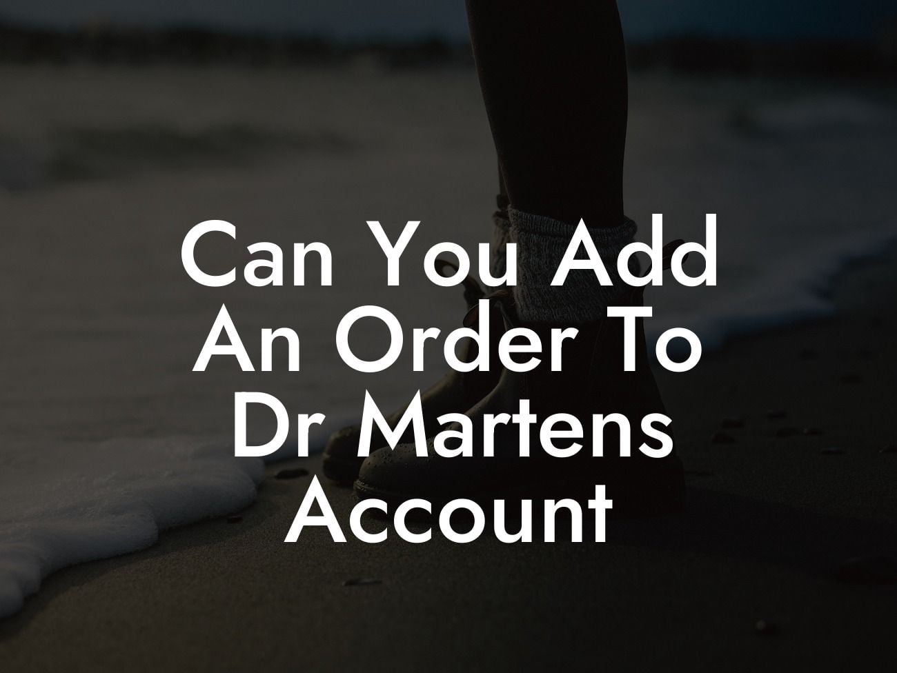 Can You Add An Order To Dr Martens Account