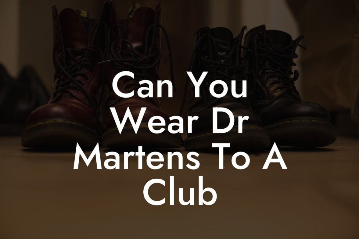 Can You Wear Dr Martens To A Club