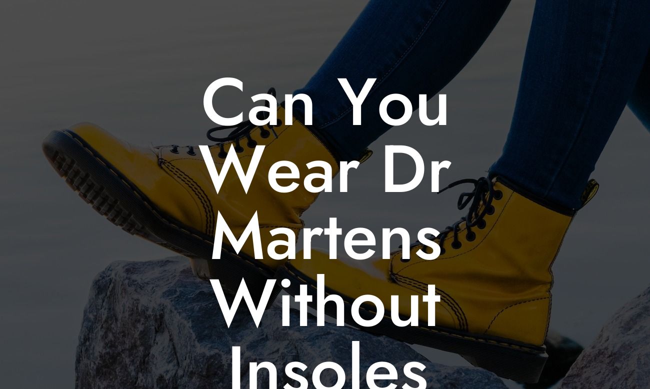 Can You Wear Dr Martens Without Insoles
