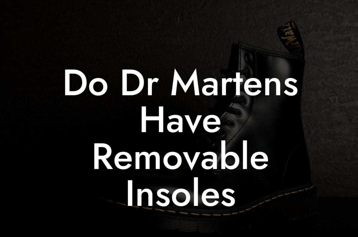 Do Dr Martens Have Removable Insoles Break Me In Daddy Break In Your Dr. Martens