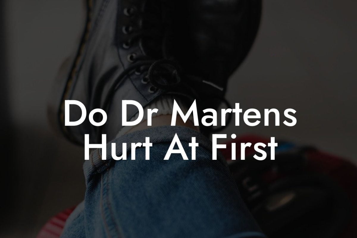 Do Dr Martens Hurt At First