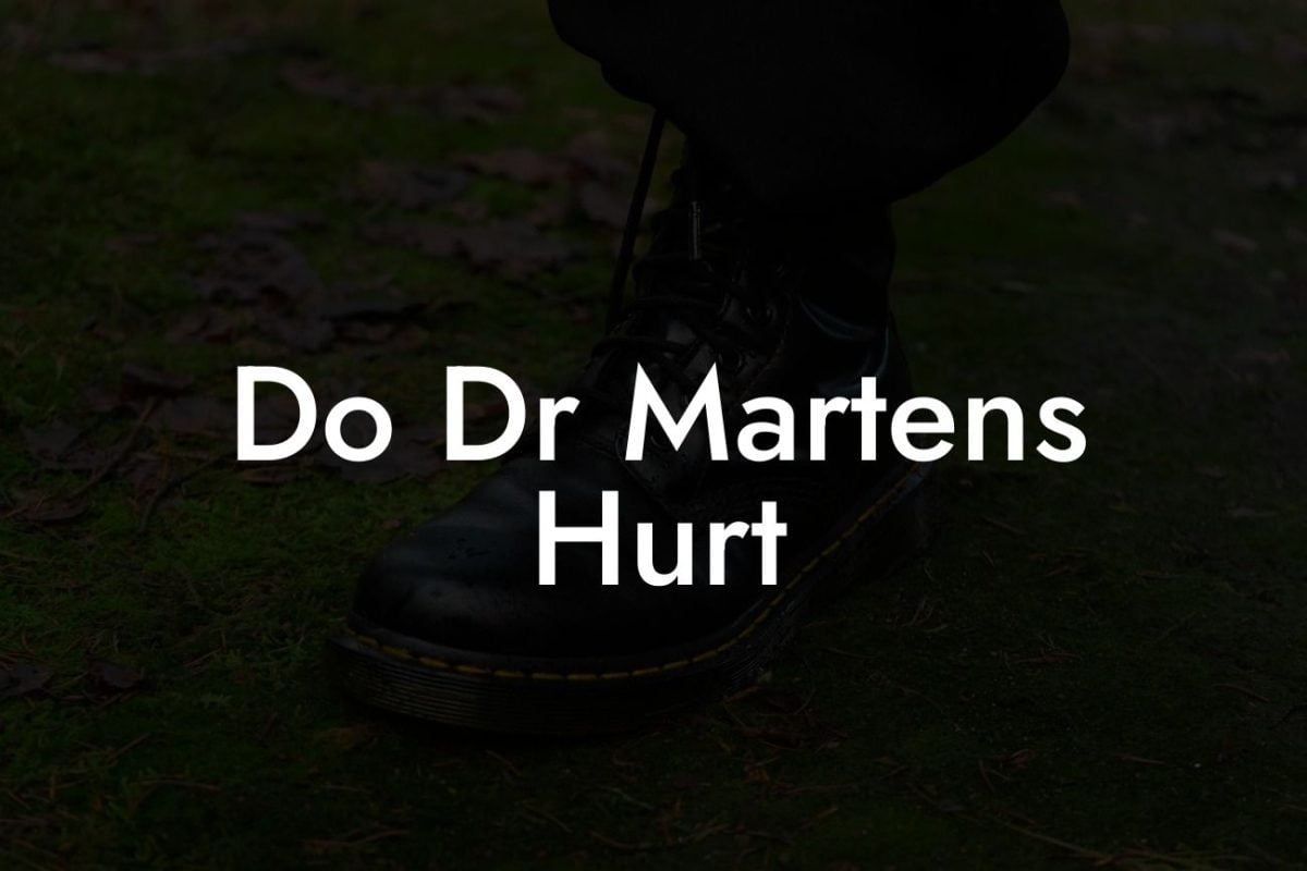 Do Dr Martens Hurt