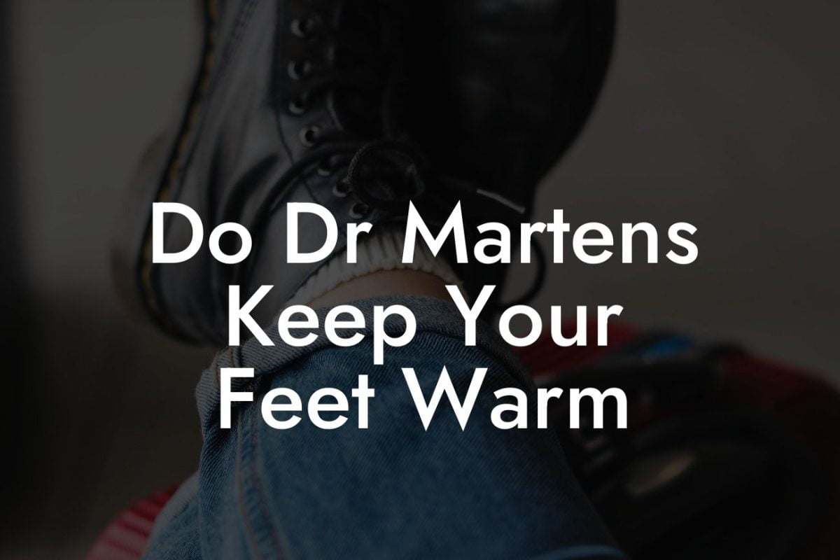 Do Dr Martens Keep Your Feet Warm