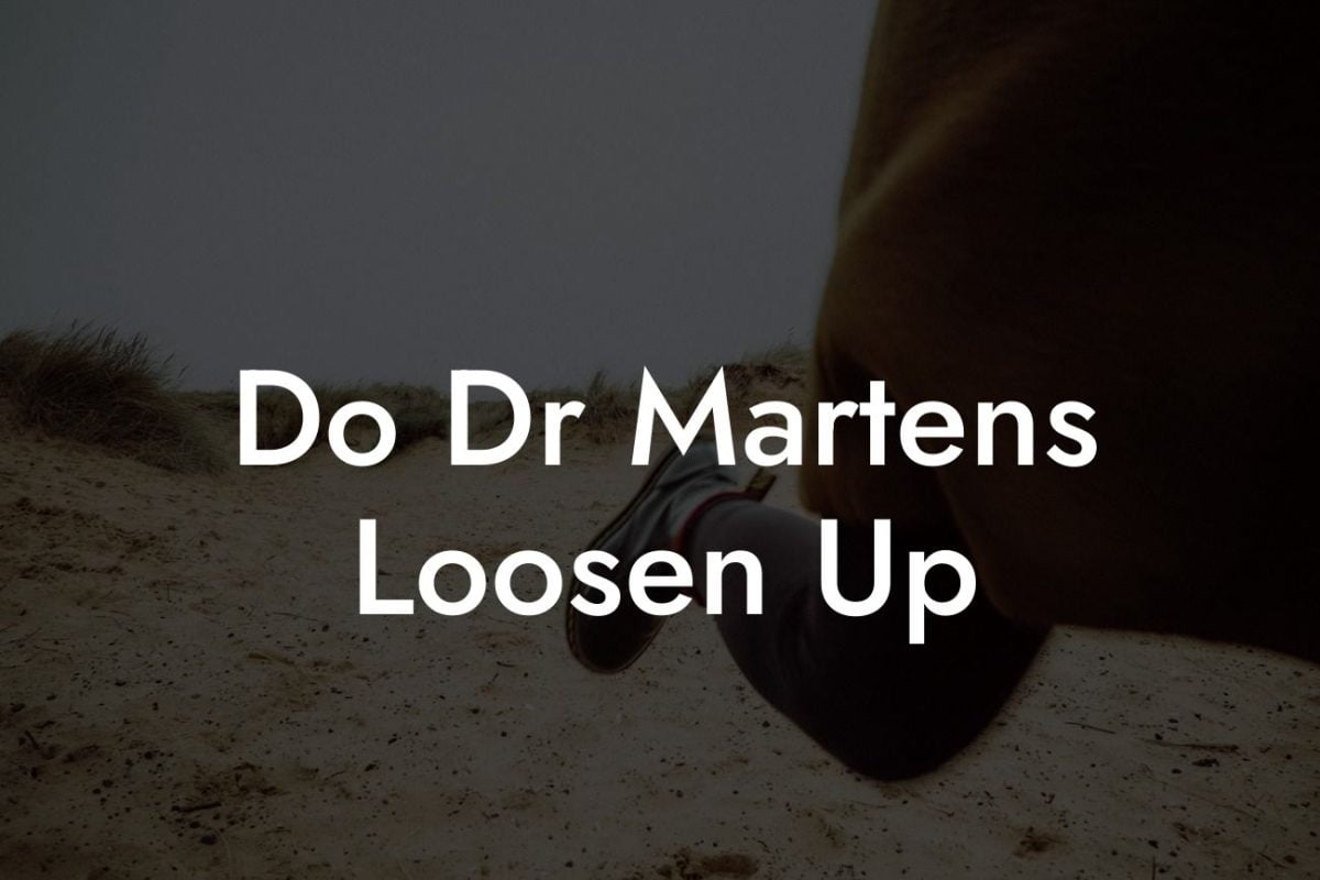 Do Dr Martens Loosen Up