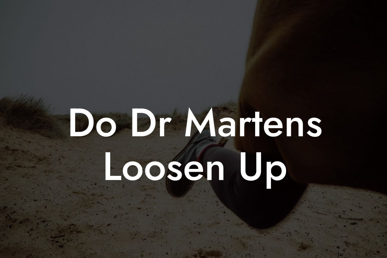 Do Dr Martens Loosen Up