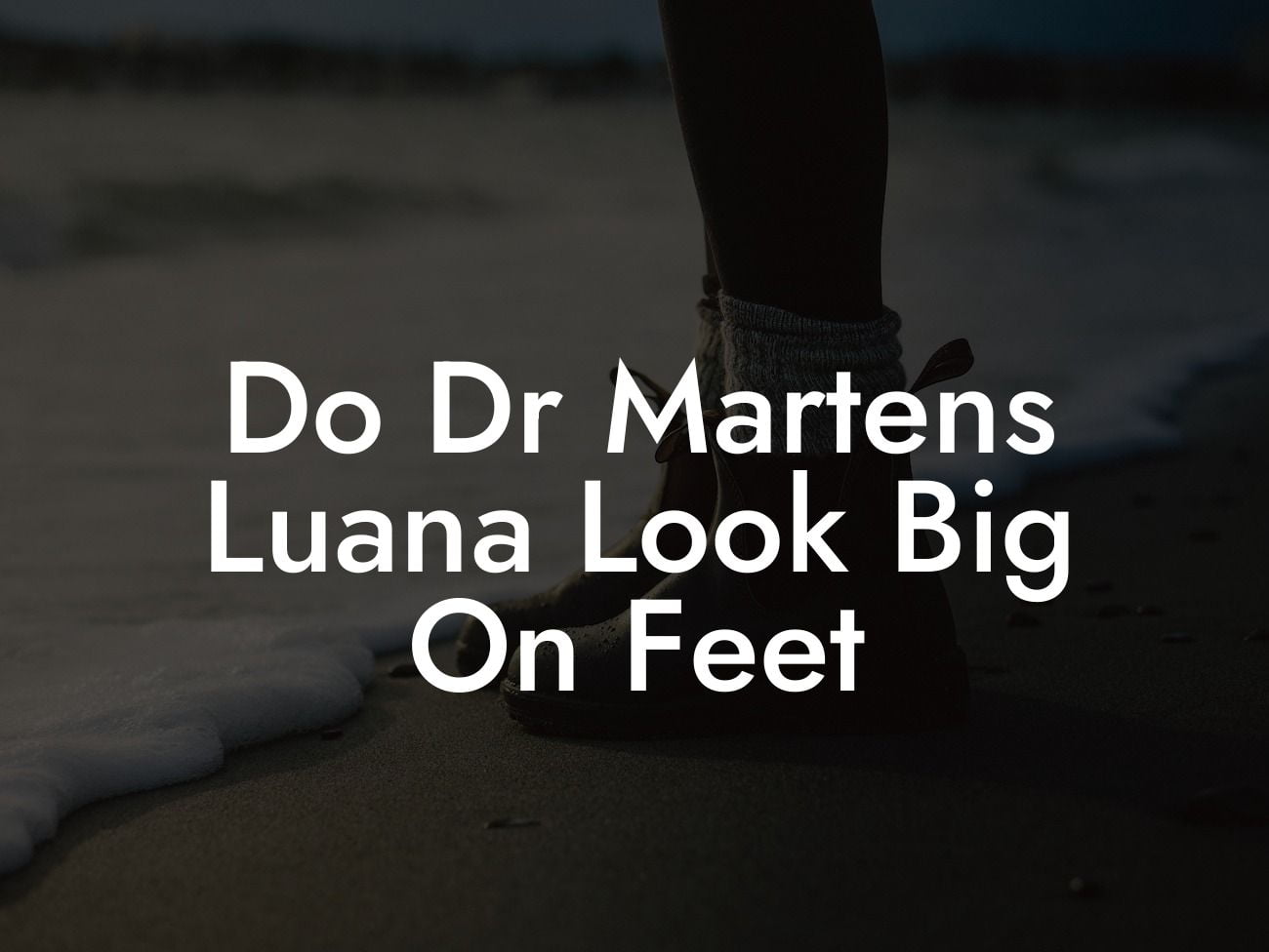 Do Dr Martens Luana Look Big On Feet