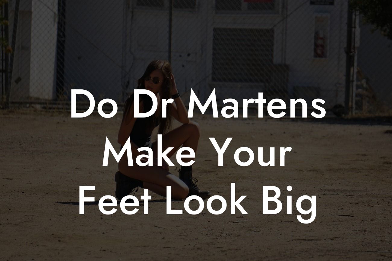 Do Dr Martens Make Your Feet Look Big