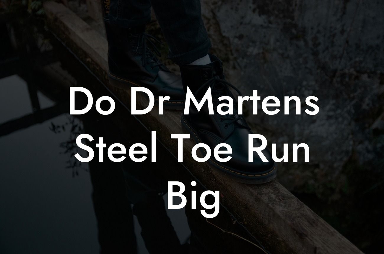 Do Dr Martens Steel Toe Run Big
