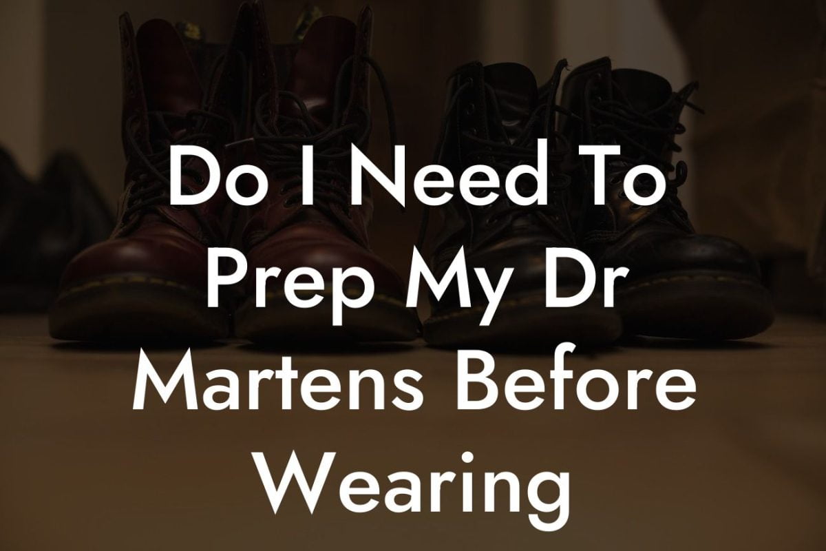 Do I Need To Prep My Dr Martens Before Wearing