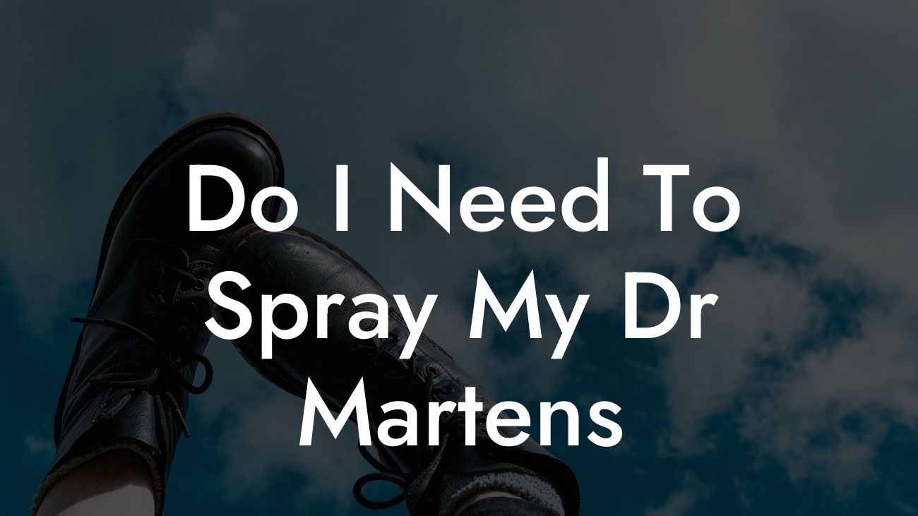 Do I Need To Spray My Dr Martens