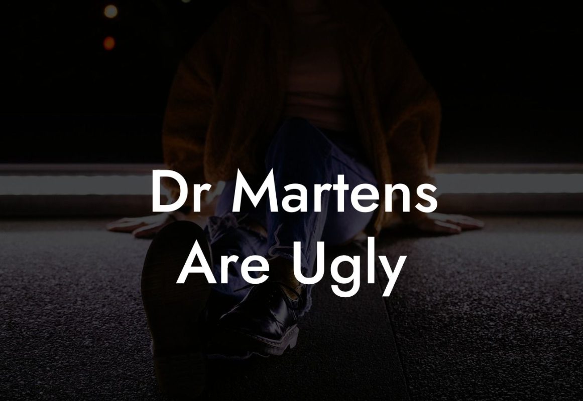 Dr Martens Are Ugly