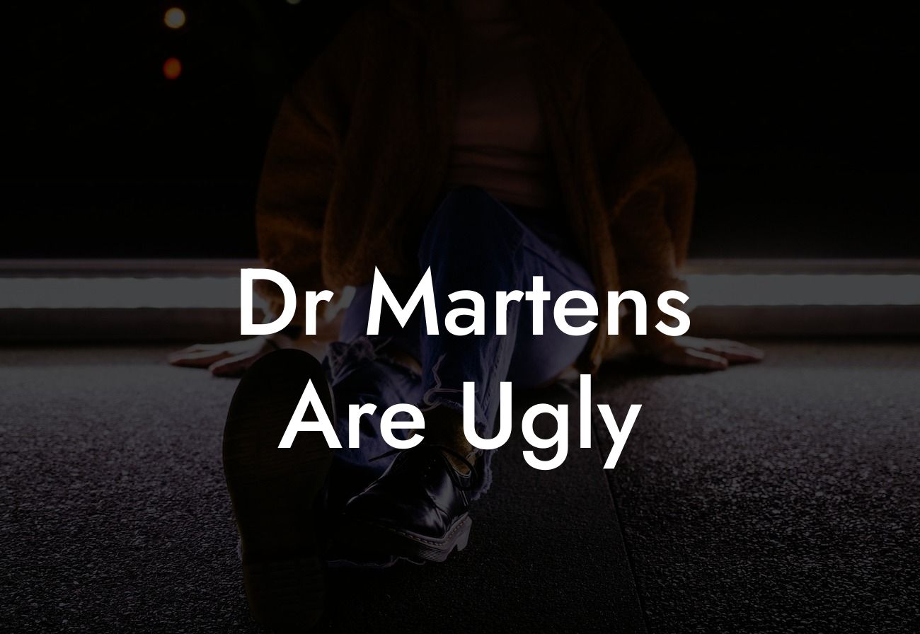 Dr Martens Are Ugly