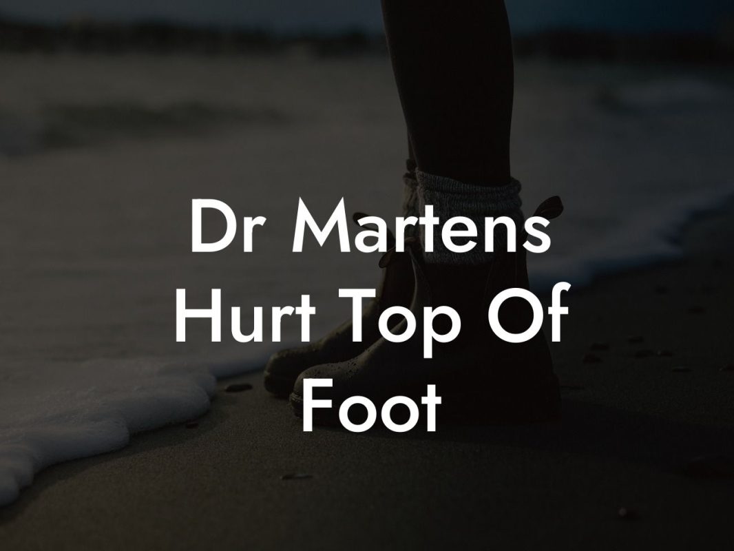 Dr Martens Hurt Top Of Foot