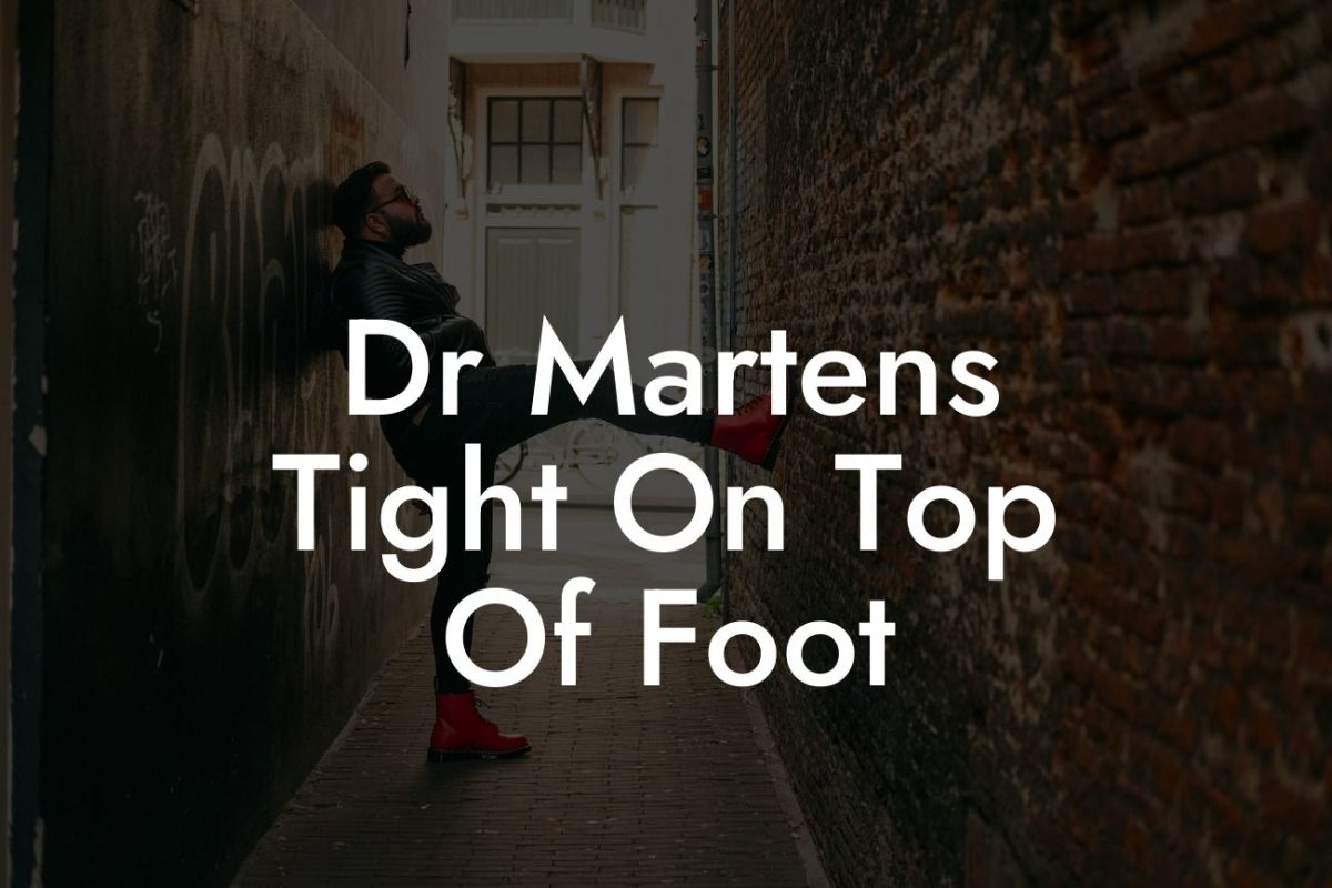 Dr Martens Tight On Top Of Foot