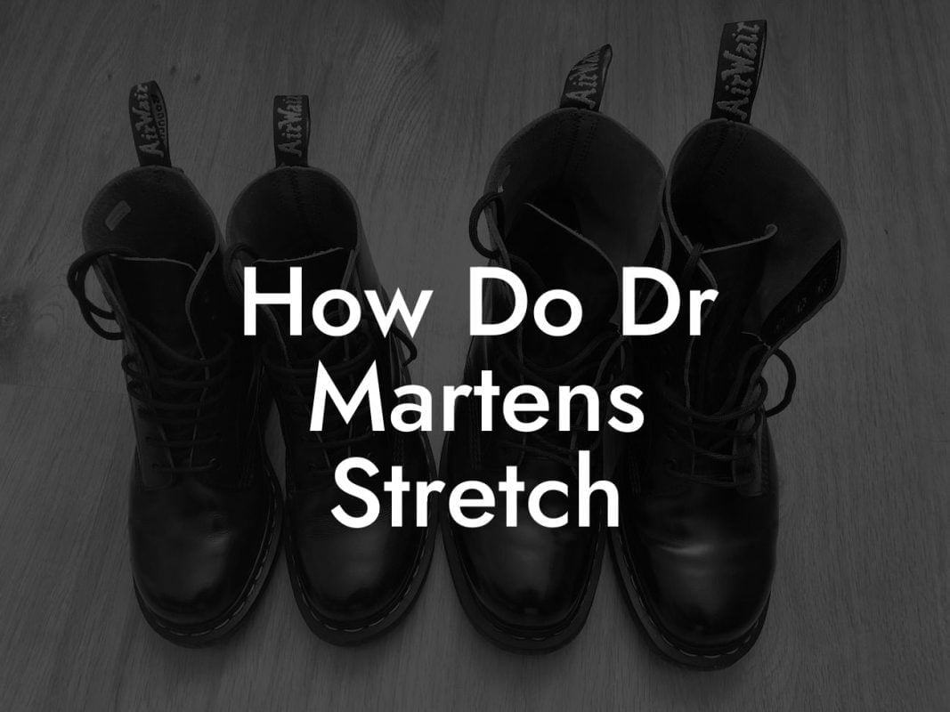 How Do Dr Martens Stretch