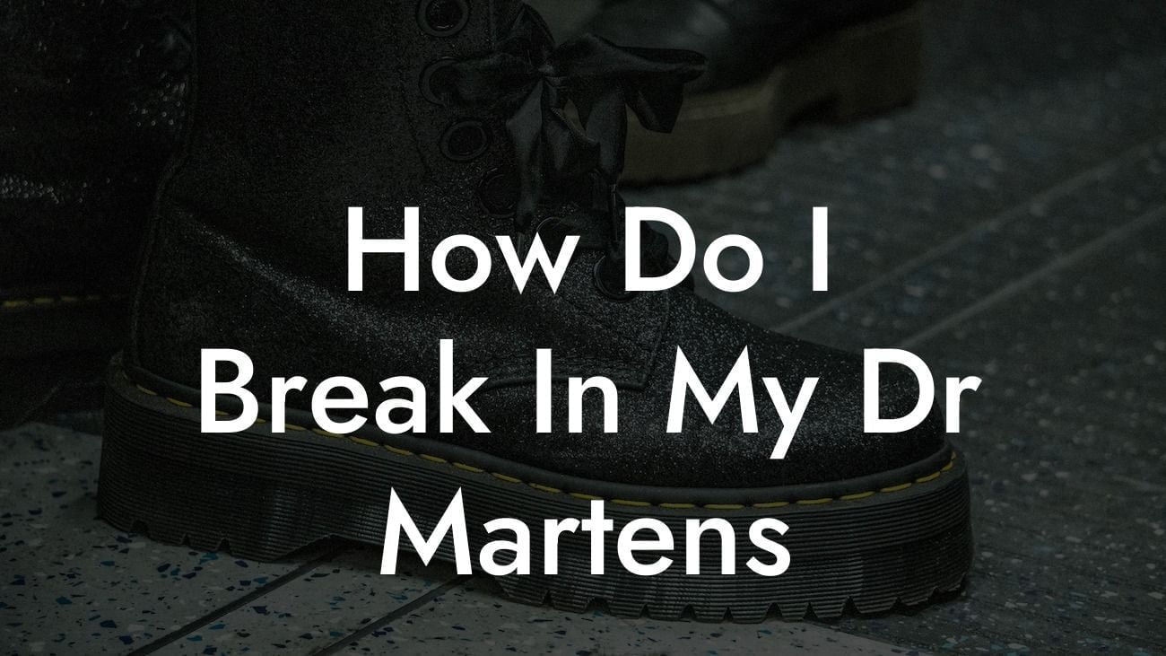 How Do I Break In My Dr Martens