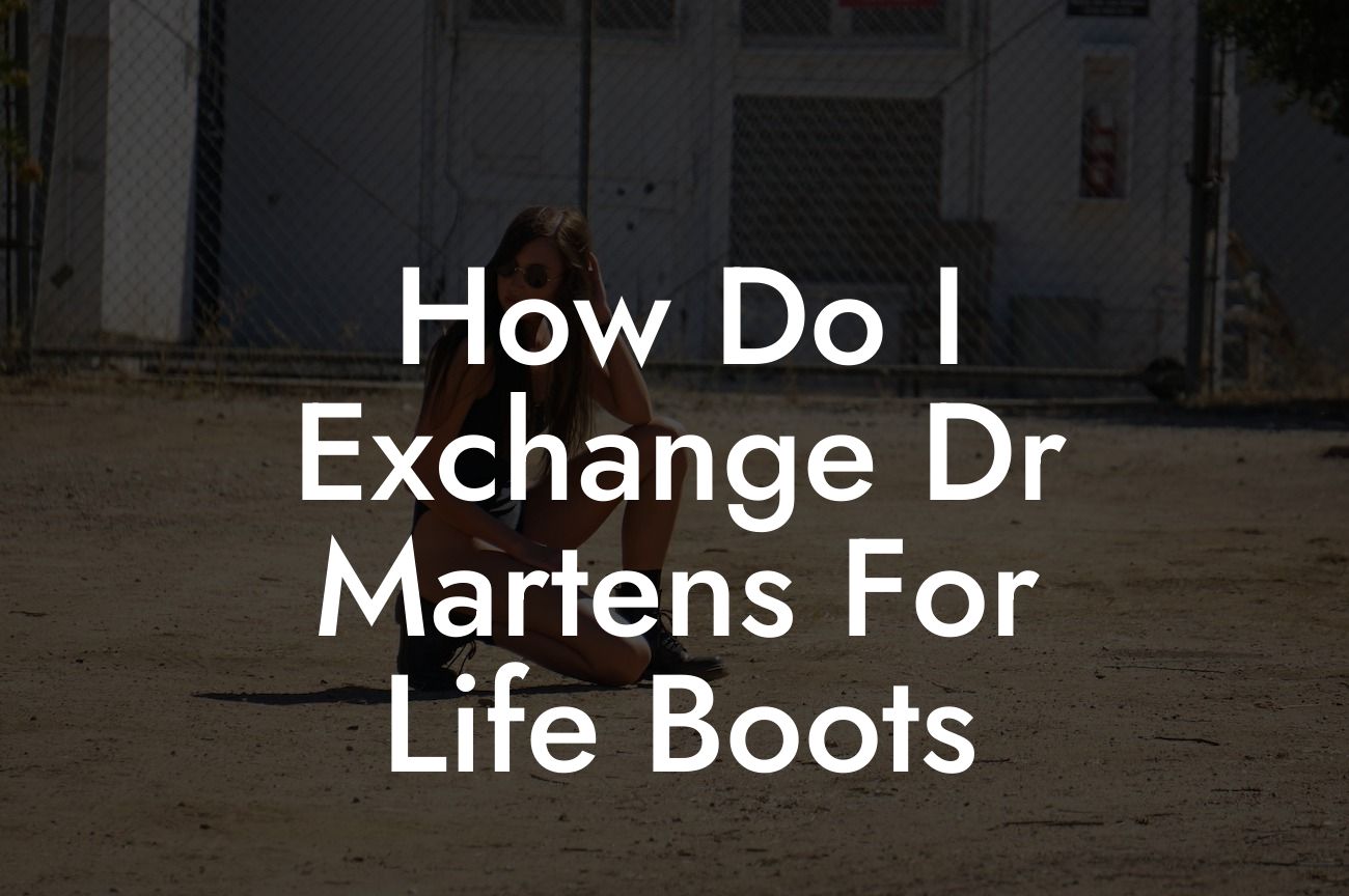 How Do I Exchange Dr Martens For Life Boots