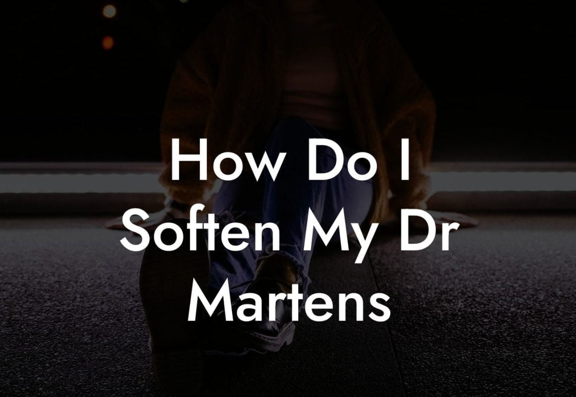 How Do I Soften My Dr Martens