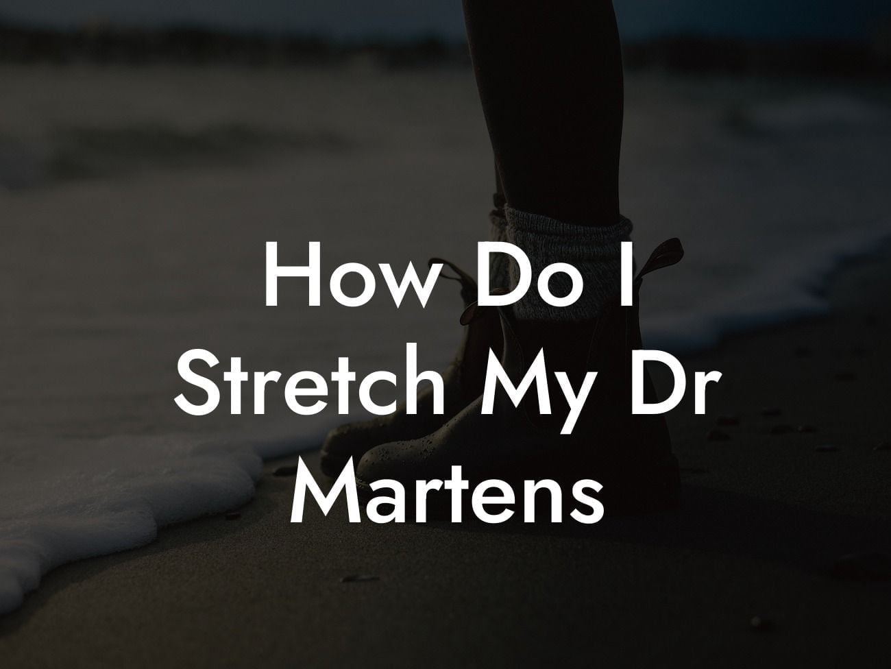 How Do I Stretch My Dr Martens