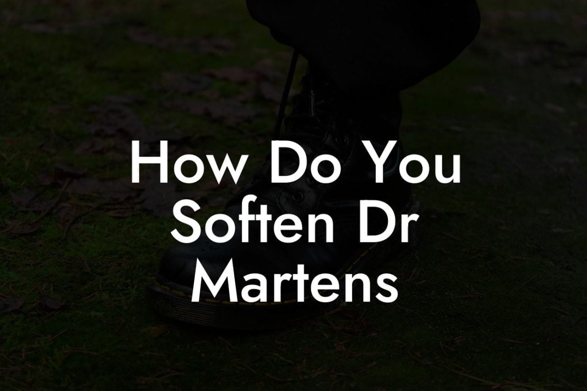 How Do You Soften Dr Martens