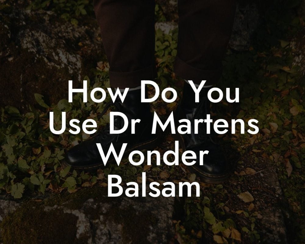 How Do You Use Dr Martens Wonder Balsam