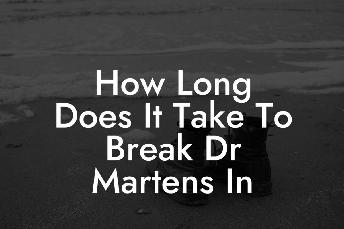 How Long Does It Take To Break Dr Martens In