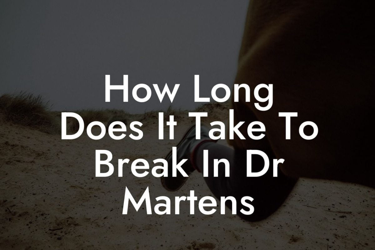 How Long Does It Take To Break In Dr Martens