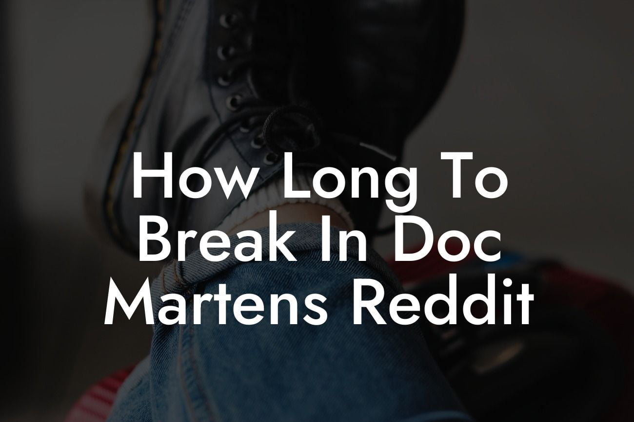 How Long To Break In Doc Martens Reddit