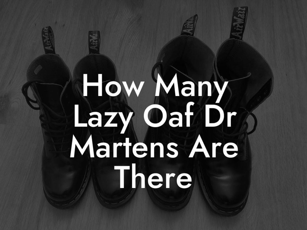 How Many Lazy Oaf Dr Martens Are There