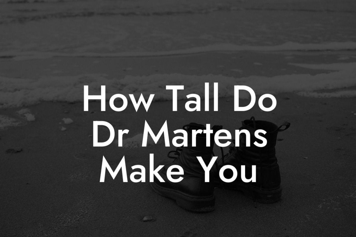 How Tall Do Dr Martens Make You