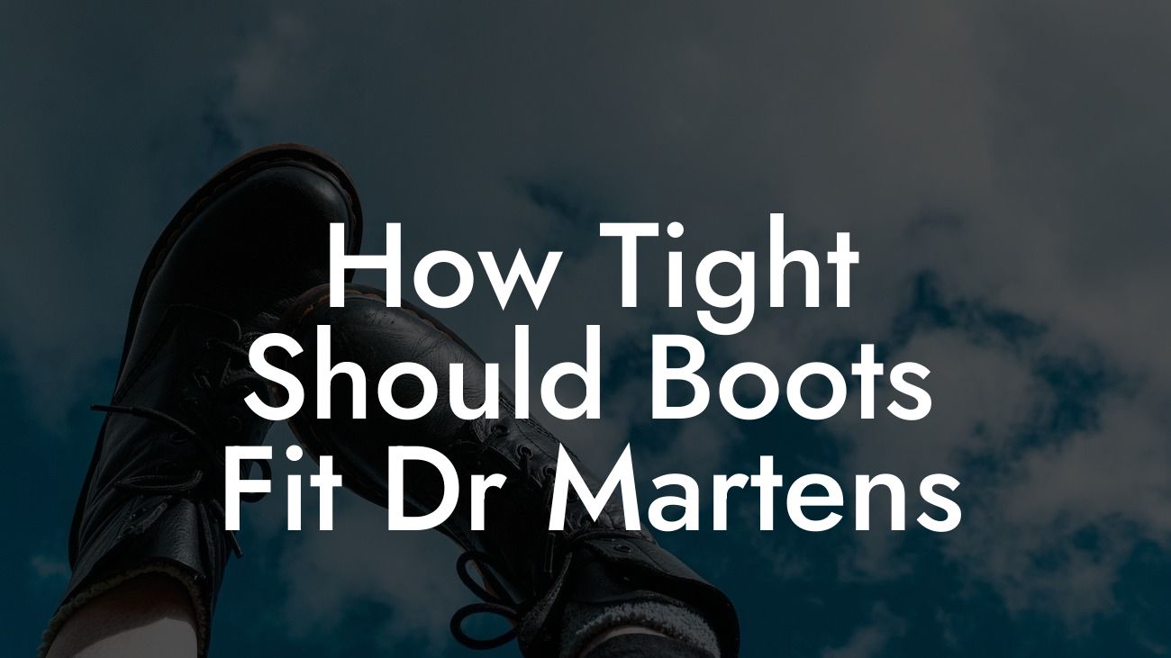 How Tight Should Boots Fit Dr Martens