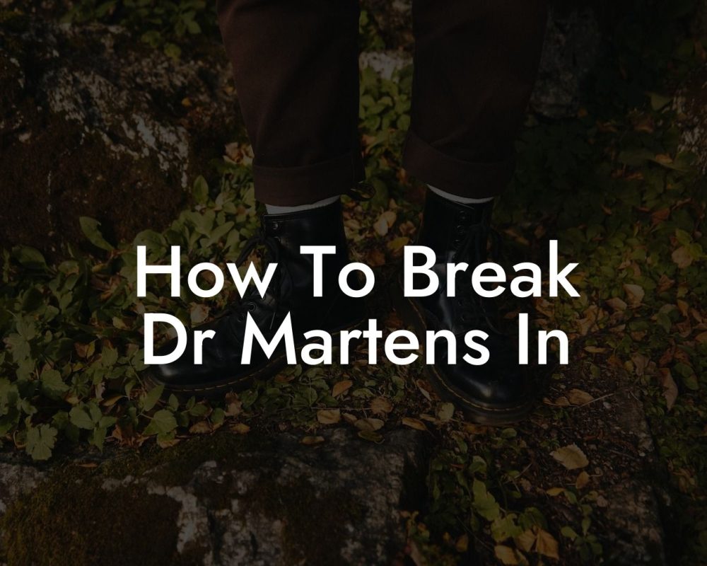 How To Break Dr Martens In
