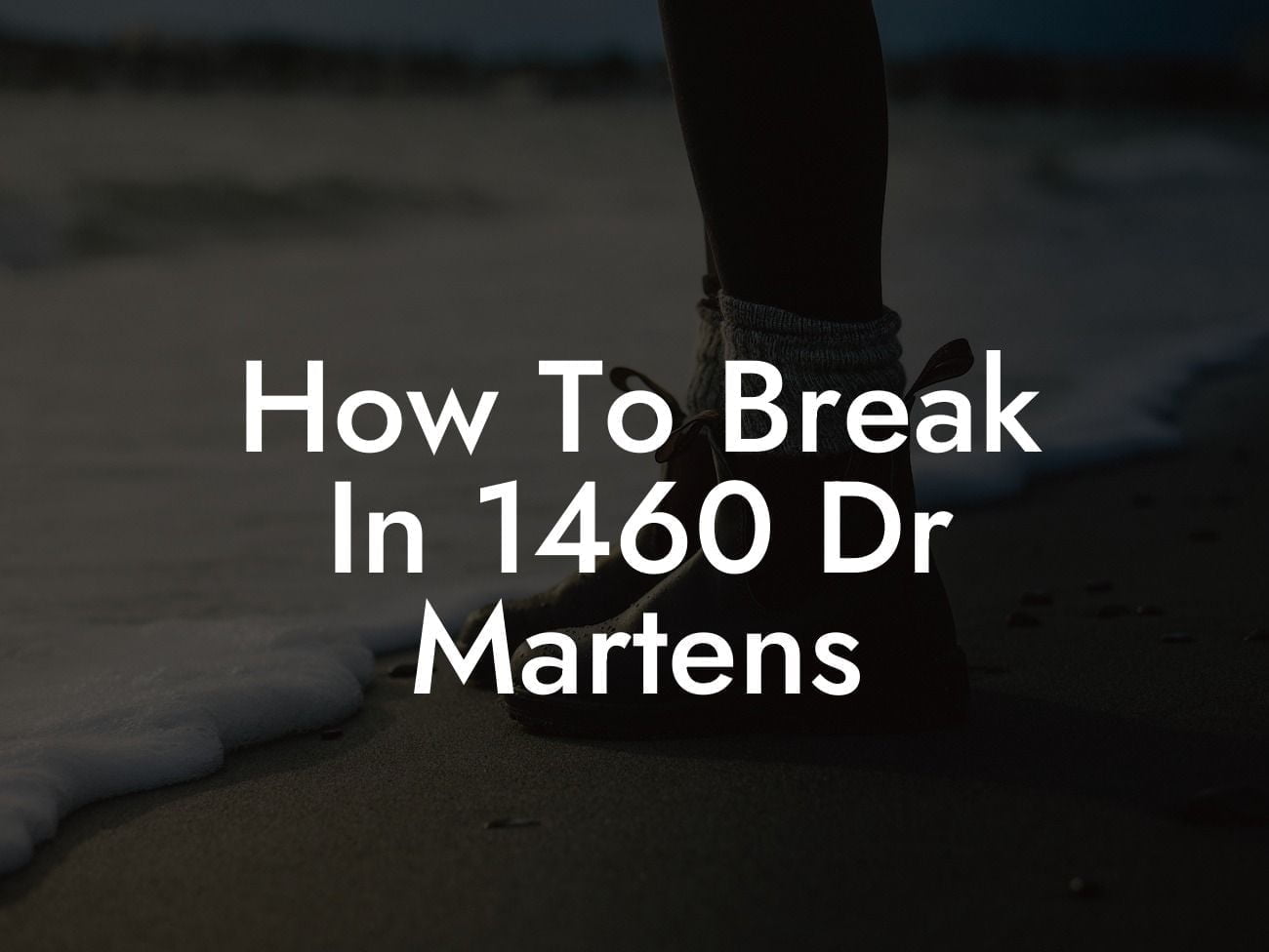 How To Break In 1460 Dr Martens